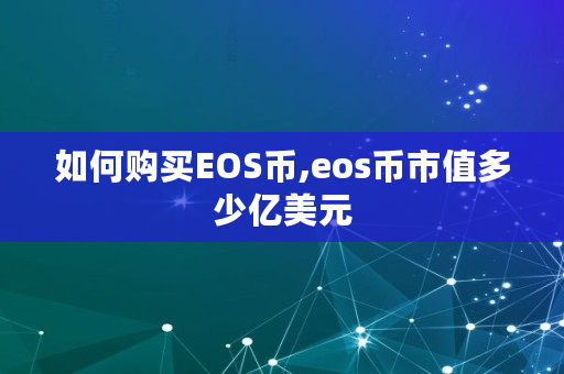 如何购买EOS币,eos币市值多少亿美元