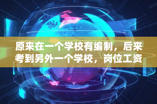 原来在一个学校有编制，后来考到另外一个学校，岗位工资需要重新定级吗,2022岗位工资和薪级工资标准是多少