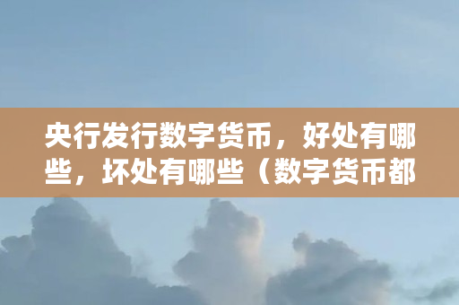 央行发行数字货币，好处有哪些，坏处有哪些（数字货币都有什么用处）