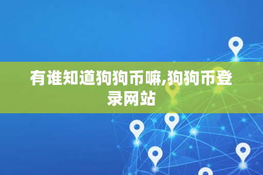 有谁知道狗狗币嘛,狗狗币登录网站