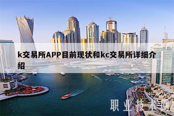 k交易所APP目前现状和kc交易所详细介绍-**张图片-<a href=https://www.globetech.com.cn/news/299177.html target=_blank class=infotextkey>欧意</a>下载