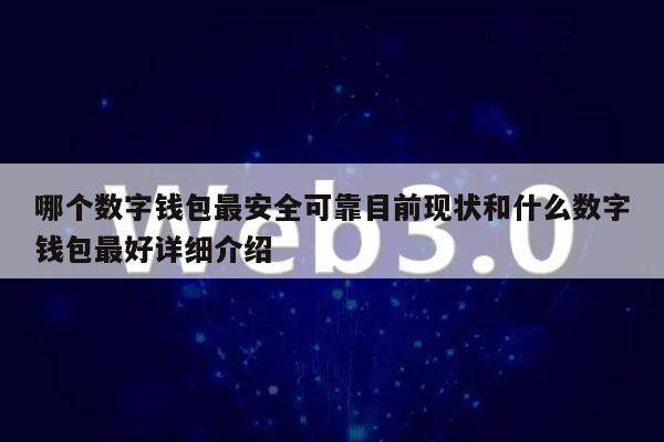 哪个数字钱包最安全可靠目前现状和什么数字钱包**详细介绍-**张图片-欧意下载