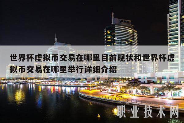 世界杯虚拟币交易在哪里目前现状和世界杯虚拟币交易在哪里举行详细介绍-**张图片-欧意下载