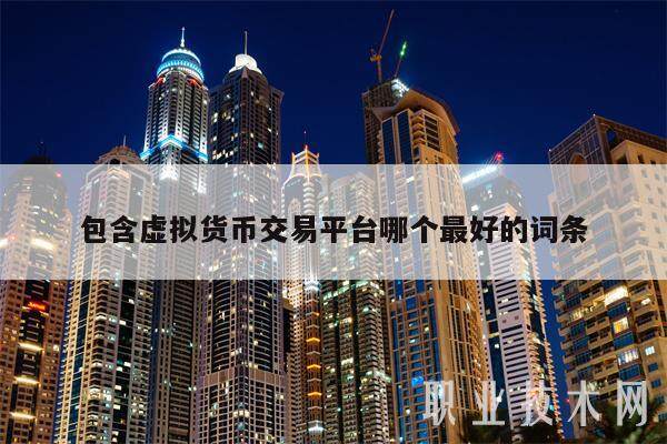 包含虚拟货币交易平台哪个**的词条-**张图片-欧意下载