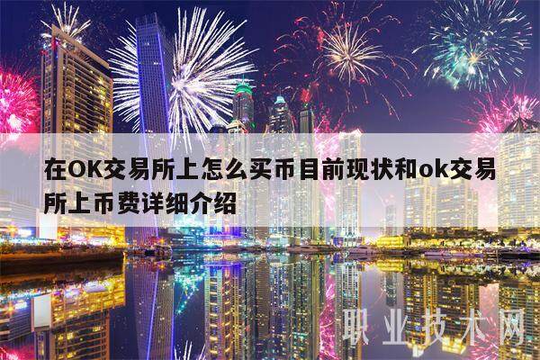 在OK交易所上怎么买币目前现状和ok交易所上币费详细介绍-**张图片-欧意下载