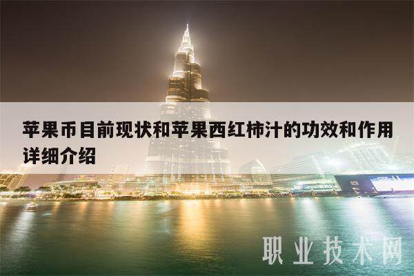 苹果币目前现状和苹果西红柿汁的功效和作用详细介绍-**张图片-<a href=https://www.globetech.com.cn/news/299177.html target=_blank class=infotextkey>欧意</a>下载