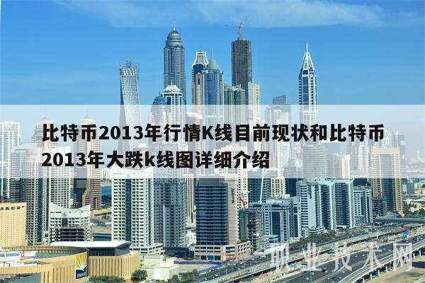 比特币2013年行情K线目前现状和比特币2013年大跌k线图详细介绍-**张图片-欧意下载