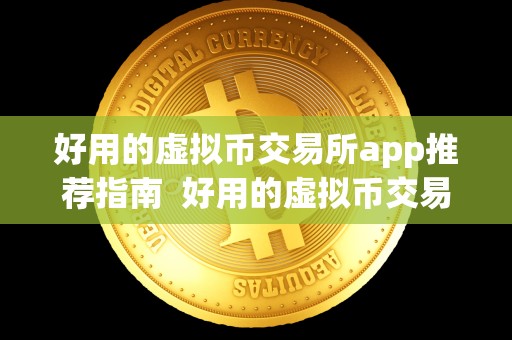好用的虚拟币交易所app推荐指南 好用的虚拟币交易所app推荐指南及好用的虚拟币交易所app推荐指南下载
