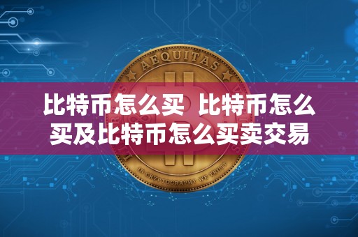 比特币怎么买 比特币怎么买及比特币怎么买卖交易