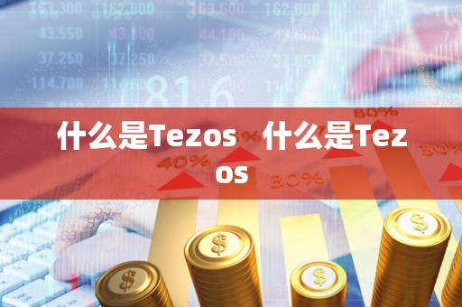 什么是Tezos 什么是Tezos