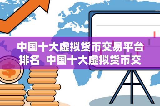 **十大虚拟货币交易平台排名 **十大虚拟货币交易平台排名及特点分析