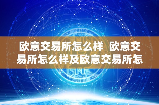欧意交易所怎么样 欧意交易所怎么样及欧意交易所怎么样知乎