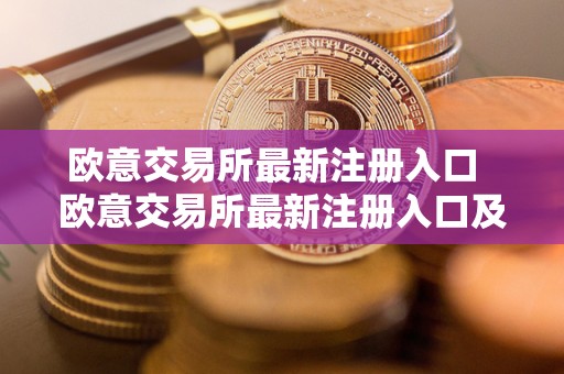 欧意交易所**注册入口 欧意交易所**注册入口及欧意交易所**注册入口在哪