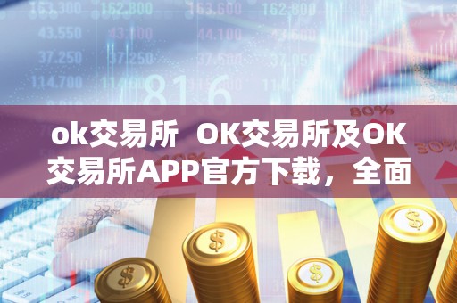 ok交易所 OK交易所及OK交易所APP官方下载，**了解OK交易所及其APP的功能和特点