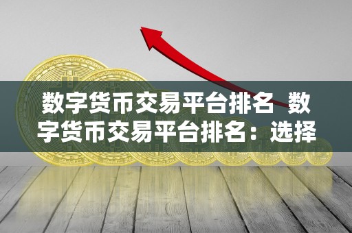 数字货币交易平台排名 数字货币交易平台排名：选择最适合你的交易平台