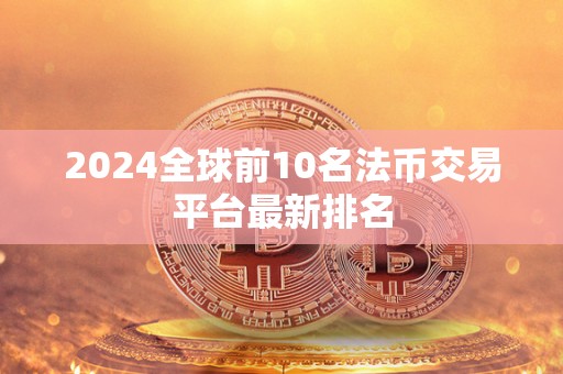 2024全球前10名法币交易平台**排名