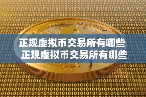 正规虚拟币交易所有哪些 正规虚拟币交易所有哪些及正规虚拟币交易所有哪些平台