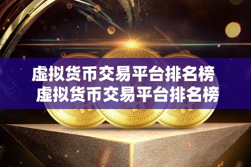 虚拟货币交易平台排名榜 虚拟货币交易平台排名榜：了解市场前沿，选择**交易平台
