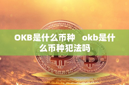 OKB是什么币种 okb是什么币种犯法吗