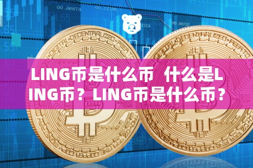 LING币是什么币 什么是LING币？LING币是什么币？