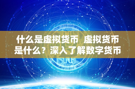 什么是虚拟货币 虚拟货币是什么？深入了解<a href=http://www.globetech.com.cn/news/638087.html target=_blank class=infotextkey>数字货币</a>的定义和特点