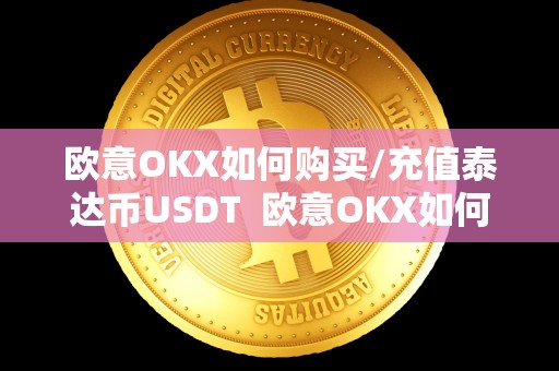 欧意OKX如何购买/充值泰达币USDT 欧意OKX如何购买/充值泰达币USDT