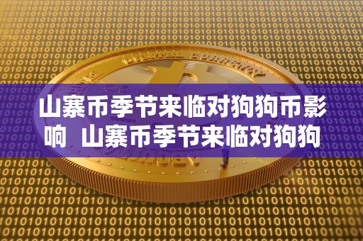山寨币季节来临对狗狗币影响 山寨币季节来临对狗狗币的影响 山寨币季节来临对狗狗币影响 山寨币季节来临对狗狗币的影响