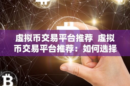 虚拟币交易平台推荐 虚拟币交易平台推荐：如何选择适合自己的交易平台