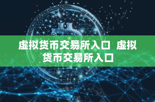 虚拟货币交易所入口 虚拟货币交易所入口