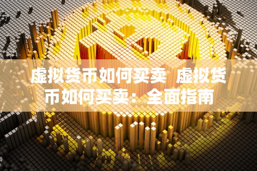 虚拟货币如何买卖 虚拟货币如何买卖：**指南