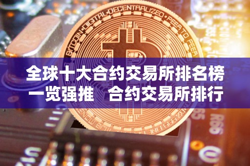 全球十大合约交易所排名榜一览强推 合约交易所排行榜