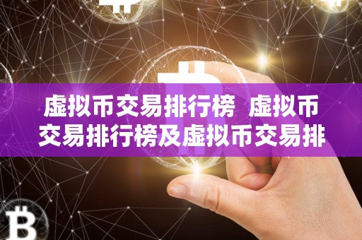 虚拟币交易排行榜 虚拟币交易排行榜及虚拟币交易排行榜**
