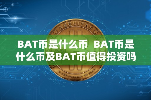 BAT币是什么币 BAT币是什么币及BAT币值得投资吗？