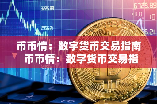 币币情：数字货币交易指南 币币情：数字货币交易指南及数字币交易