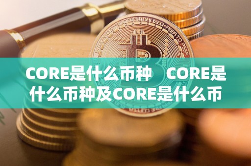 CORE是什么币种 CORE是什么币种及CORE是什么币种