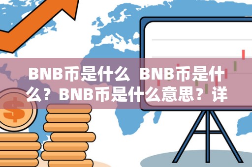 BNB币是什么 BNB币是什么?BNB币是什么意思?详细解读BNB币的定义、用途和价值 BNB币是什么 BNB币是什么?BNB币是什么意思?详细解读BNB币的定义、用途和价值