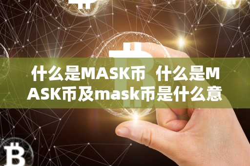 什么是MASK币 什么是MASK币及mask币是什么意思