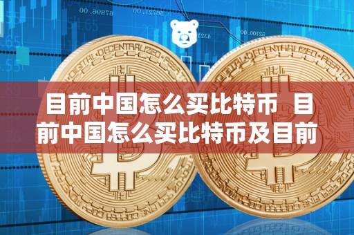 目前**怎么买比特币 目前**怎么买比特币及目前**怎么买比特币的方法和注意事项