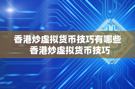 香港炒虚拟货币技巧有哪些 香港炒虚拟货币技巧