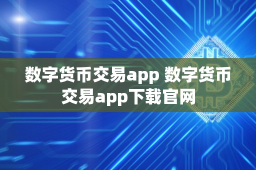 数字货币交易app 数字货币交易app下载官网