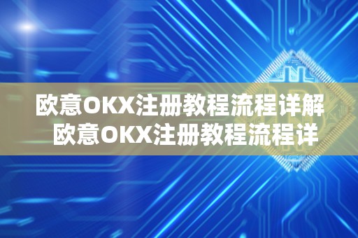 欧意OKX注册教程流程详解 欧意OKX注册教程流程详解