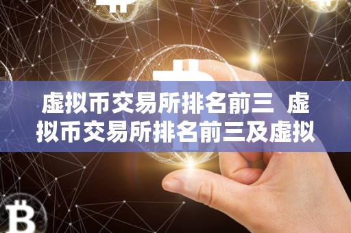 虚拟币交易所排名前三 虚拟币交易所排名前三及虚拟币交易所排名前三名