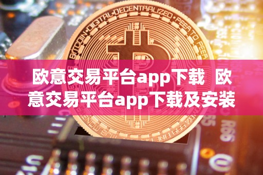 欧意交易平台app下载 欧意交易平台app下载及安装指南 欧意交易平台app下载 欧意交易平台app下载及安装指南