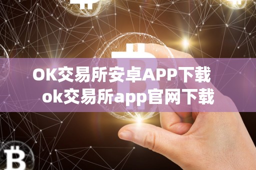 OK交易所安卓APP下载 ok交易所app官网下载