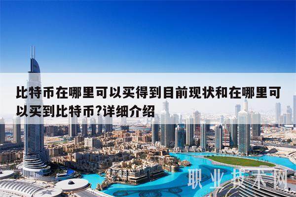 比特币在哪里可以买得到目前现状和在哪里可以买到比特币?详细介绍-**张图片-<a href=https://www.globetech.com.cn/news/299177.html target=_blank class=infotextkey>欧意</a>易易下载