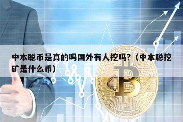中本聪币是真的吗国外有人挖吗?（中本聪挖矿是什么币）-**张图片-<a href=https://www.globetech.com.cn/news/299177.html target=_blank class=infotextkey>欧意</a>易易下载