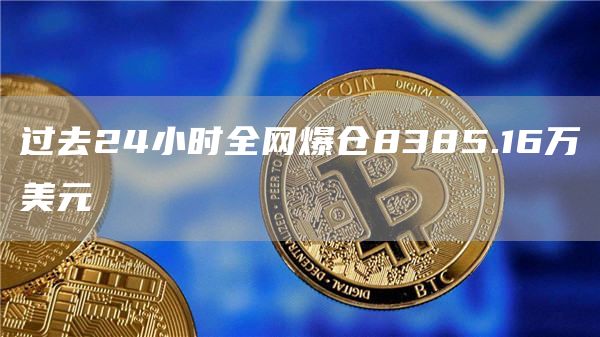 过去24小时**爆仓8385.16万美元1