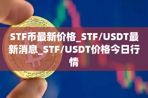 STF币**价格_STF/USDT**消息_STF/USDT价格今日行情1