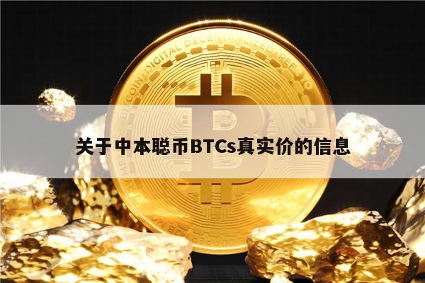 关于中本聪币BTCs真实价的信息-**张图片-<a href=https://www.globetech.com.cn/news/299177.html target=_blank class=infotextkey>欧意</a>易易下载
