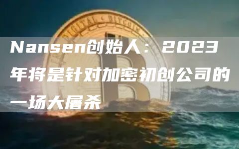 Nansen创始人：2023年将是针对加密初创公司的一场大屠杀1